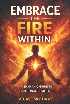 Paperback Embrace the Fire Within: A modern-day shamanic guide to emotional resilience Book