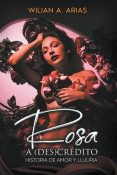 Paperback Rosa a (Des) Crédito . historia de amor y lujuria [Spanish] Book