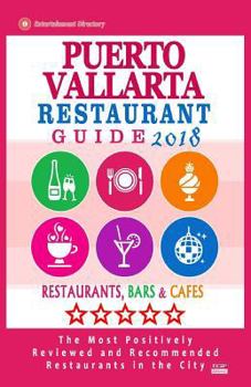 Paperback Puerto Vallarta Restaurant Guide 2018: Best Rated Restaurants in Puerto Vallarta, Mexico - Restaurants, Bars and Cafes recommended for Tourist, 2018 Book