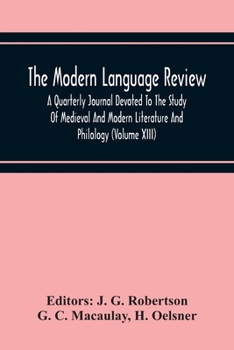 Paperback The Modern Language Review; A Quarterly Journal Devoted To The Study Of Medieval And Modern Literature And Philology (Volume Xiii) Book