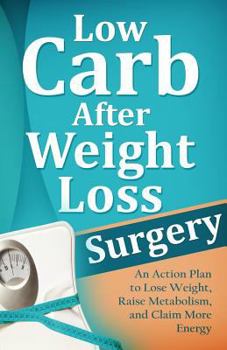 Paperback Low Carb After Weight Loss Surgery: An Action Plan to Lose Weight, Raise Metabolism, and Claim More Energy Book