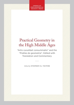 Hardcover Practical Geometry in the High Middle Ages: "Artis Cuiuslibet Consummatio" and the "Pratike de Geometrie", Edited with Translation and Commentary Book