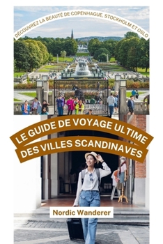 Le Guide de Voyage Ultime Des Villes Scandinaves: Découvrez La Beauté de Copenhague, Stockholm Et Oslo