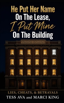 He Put Her Name On The Lease, I Put Mine On The Building (Lies, Cheats, & Betrayals)