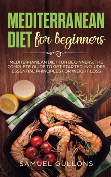 Paperback Mediterranean Diet for Beginners: Everything You Need to Get Started. Easy and Healthy Mediterranean Diet Recipes for Weight Loss Book