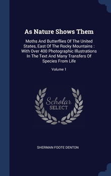 As Nature Shows Them: Moths And Butterflies Of The United States, East Of The Rocky Mountains: With Over 400 Photographic Illustrations In T
