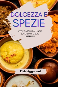 Paperback Dolcezza e spezie: spezie e aromi dall'India + zucchero e spezie - 2 libri in 1 [Italian] Book