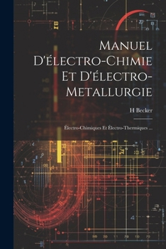 Manuel D'électro-Chimie Et D'électro-Metallurgie: Électro-Chimiques Et Électro-Thermiques ...