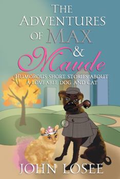 Paperback The Adventures of Max and Maude: Humorous Short Stories about a Loveable Dog and Cat Book