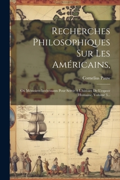 Paperback Recherches Philosophiques Sur Les Américains,: Ou Mémoires Intéressants Pour Servir À L'histoire De L'espece Humaine, Volume 3... [French] Book