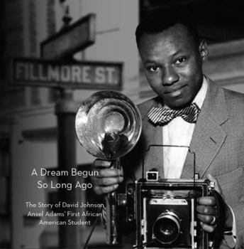 Hardcover A Dream Begun So Long Ago: The Story of David Johnson, Ansel Adams' First African American Student Book