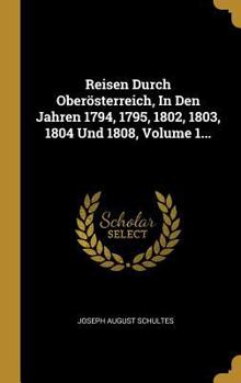 Reisen Durch Ober�sterreich, In Den Jahren 1794, 1795, 1802, 1803, 1804 Und 1808, Volume 1...