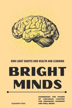Bright Minds: How Light Shapes Our Health and Learning: Harnessing the Power of Circadian Lighting for Enhanced Learning and Well-being