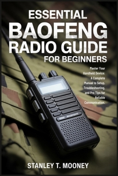 Paperback Essential Baofeng Radio Guide for Beginners: Master Your Handheld Device: A Complete Manual to Setup, Troubleshooting, and Pro Tips for Reliable Commu Book