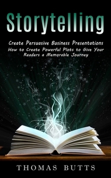 Paperback Storytelling: Create Persuasive Business Presentations (How to Create Powerful Plots to Give Your Readers a Memorable Journey) Book