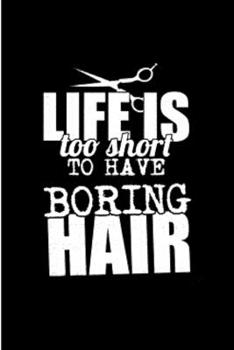 Life is too short to have boring hair: Hair Stylist  Notebook journal Diary Cute funny  humorous blank lined notebook Gift for student school college ... job working employee appreciation (gag gifts)