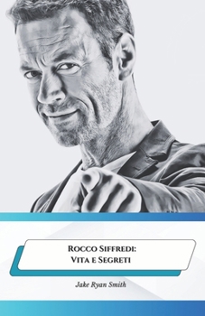 Rocco Siffredi: Vita e Segreti: Il tributo ufficiale alla leggenda dell'intrattenimento per adulti (Italian Edition)