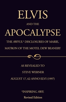 Paperback Elvis and the Apocalypse: The Awful Disclosures of Marie, Matron of the Hotel Dew Beanery (Revised Edition) Book