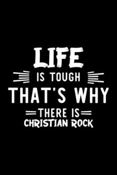 Life Is Tough That's Why There Is Christian Rock: Christian Rock Lover Journal | Great Christmas & Birthday Gift Idea for Christian Rock Fan | ... Rock Fan Diary | 100 pages 6x9 inches