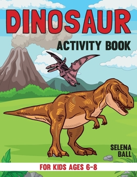 Paperback Dinosaur Activity Book For Kids Ages 6-8: A Fun Kid Workbook Game For Learning, Coloring, Dot To Dot, Mazes, Word Search and More! Book