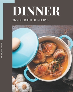 Paperback 365 Delightful Dinner Recipes: Everything You Need in One Dinner Cookbook! Book