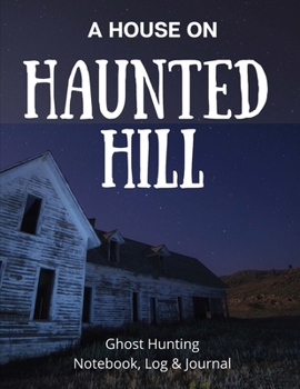 A House on Haunted Hill: Ghost Hunting Notebook and Log, Paranormal Investigation, Haunted House Journal and Exploration Tools Planner