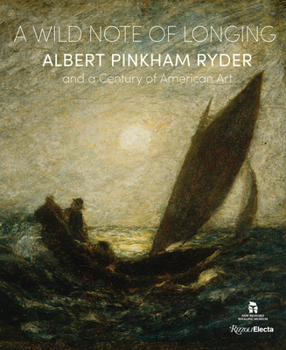 Hardcover A Wild Note of Longing: Albert Pinkham Ryder and a Century of American Art Book