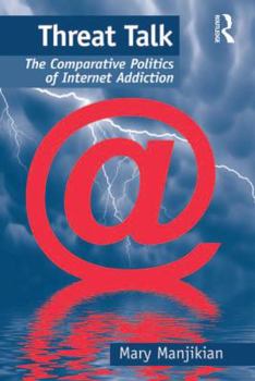 Hardcover Threat Talk: The Comparative Politics of Internet Addiction Book