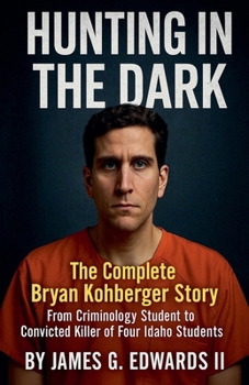 Hunting In The Dark: The Complete Bryan Kohberger Story