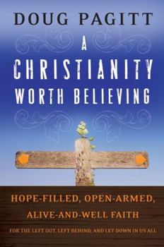 Paperback A Christianity Worth Believing: Hope-Filled, Open-Armed, Alive-And-Well Faith for the Left Out, Left Behind, and Let Down in Us All Book