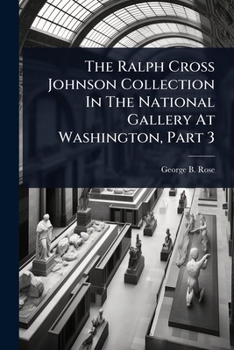 The Ralph Cross Johnson Collection In The National Gallery At Washington, Part 3...