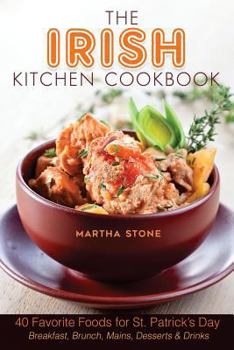The Irish Kitchen Cookbook: 40 Favorite Foods for St. Patrick's Day Breakfast, Brunch, Mains, Desserts & Drinks