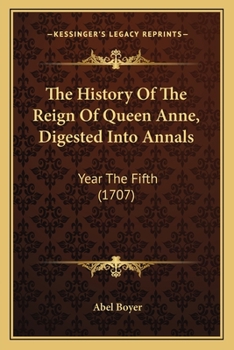 Paperback The History Of The Reign Of Queen Anne, Digested Into Annals: Year The Fifth (1707) Book