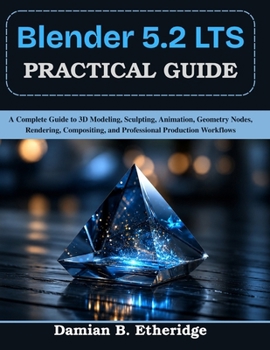 Paperback Blender 5.2 LTS Practical Guide: A Complete Guide to 3D Modeling, Sculpting, Animation, Geometry Nodes, Rendering, Compositing, and Professional Produ Book