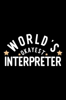 World's Okayest Interpreter: Nice Notebook for Interpreter | Funny Christmas Gift Idea for Interpreter | Interpreter Journal | 100 pages 6x9 inches