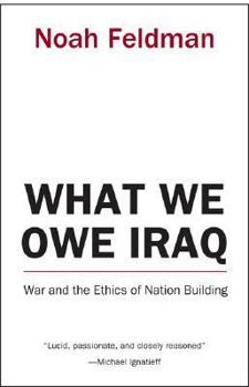 Hardcover What We Owe Iraq: War and the Ethics of Nation Building Book