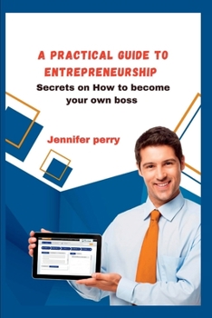 Paperback A Practical Guide to Entrepreneurship: Secrets on How to become your own boss Book