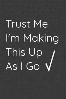 Paperback Trust Me I'm Making This Up As I Go: Journal Book 110 Lined Pages Inspirational Quote Notebook To Write in: Lined notebook Book