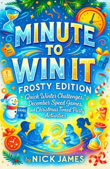 Minute to Win It: Frosty Edition — Quick Winter Challenges, December Speed Games, and Christmas Timed Party Activities (Winter Minute Challenges)