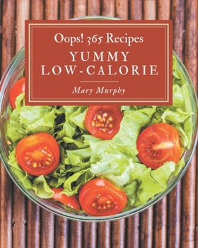 Paperback Oops! 365 Yummy Low-Calorie Recipes: Save Your Cooking Moments with Yummy Low-Calorie Cookbook! Book