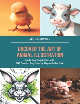 Paperback Uncover the Art of Animal Illustration: Ignite Your Imagination with 300 Fun and Easy Step by Step with this Book