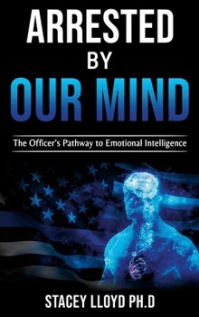 Hardcover Arrested By Our Mind: The Officers Pathway to Emotional Intelligence Book