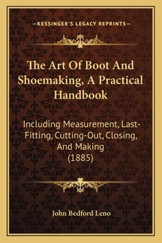 Paperback The Art Of Boot And Shoemaking, A Practical Handbook: Including Measurement, Last-Fitting, Cutting-Out, Closing, And Making (1885) Book