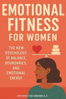 Emotional Fitness for Women: The New Psychology of Balance, Boundaries and Emotional Energy