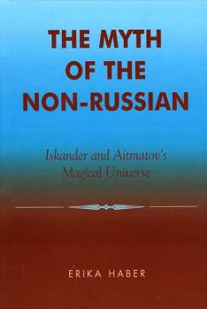 Hardcover The Myth of the Non-Russian: Iskander and Aitmatov's Magical Universe Book