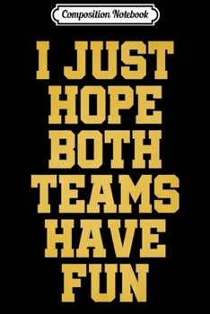 Composition Notebook: I Just Hope Both Teams Have Fun - Sports Premium  Journal/Notebook Blank Lined Ruled 6x9 100 Pages