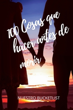 Paperback 100 Cosas Que Hacer Antes de Morir Nuestro Bucketlist: Libreta Diario Regalo para Pareja con espacio para anotar cada sue?o logrado y foto al reverso/ [Spanish] Book