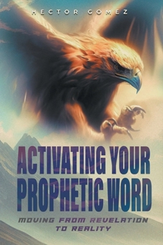 Paperback Activating Your Prophetic Word: Moving From Revelation To Reality Book