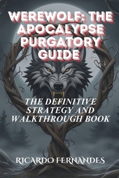 WEREWOLF: THE APOCALYPSE PURGATORY GUIDE: THE DEFINITIVE STRATEGY AND WALKTHROUGH BOOK