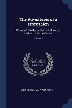 Paperback The Adventures of a Pincushion: Designed Chiefly for the use of Young Ladies; in two Volumes; Volume 2 Book